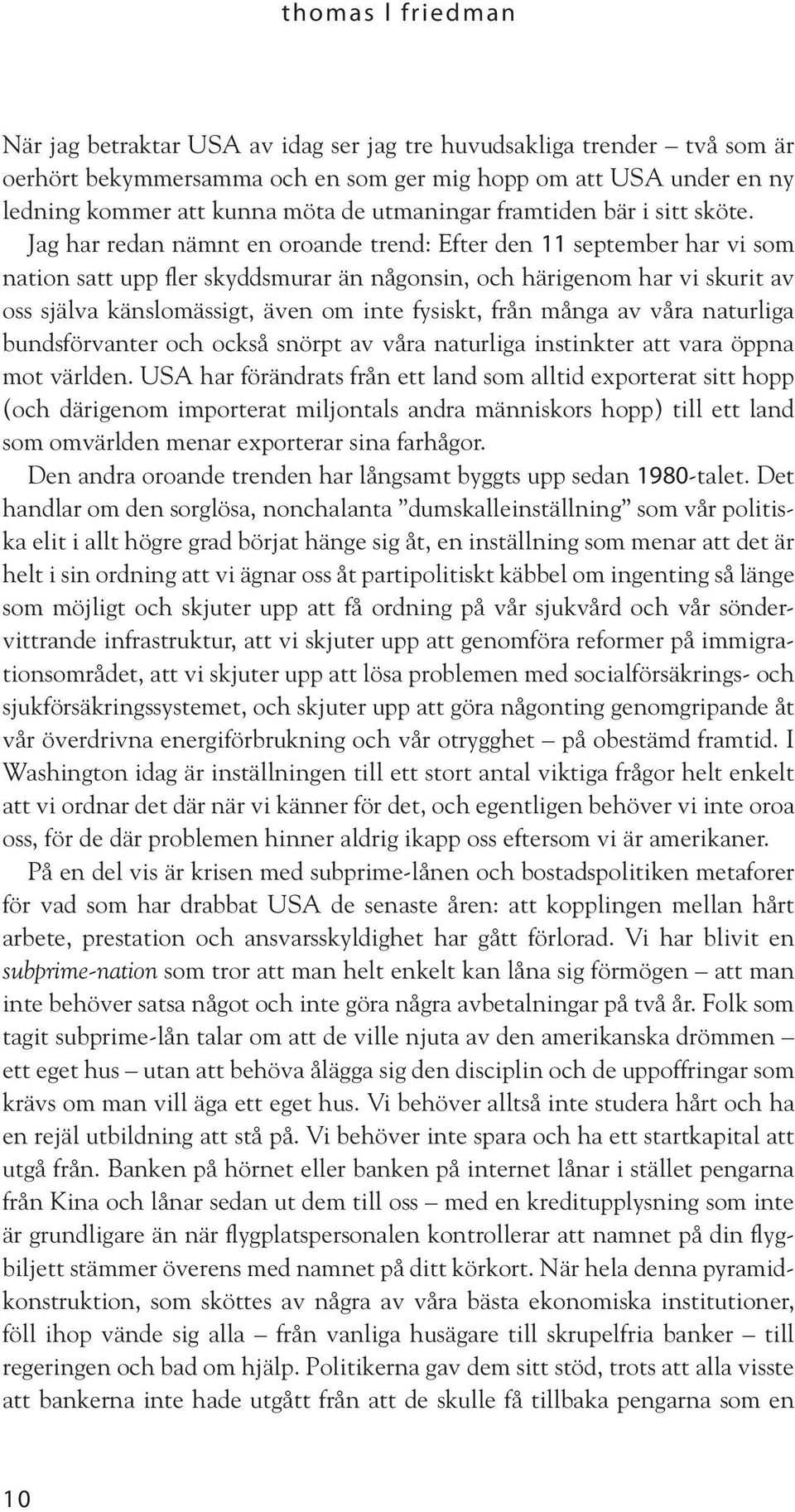 Jag har redan nämnt en oroande trend: Efter den 11 september har vi som nation satt upp fler skyddsmurar än någonsin, och härigenom har vi skurit av oss själva känslomässigt, även om inte fysiskt,