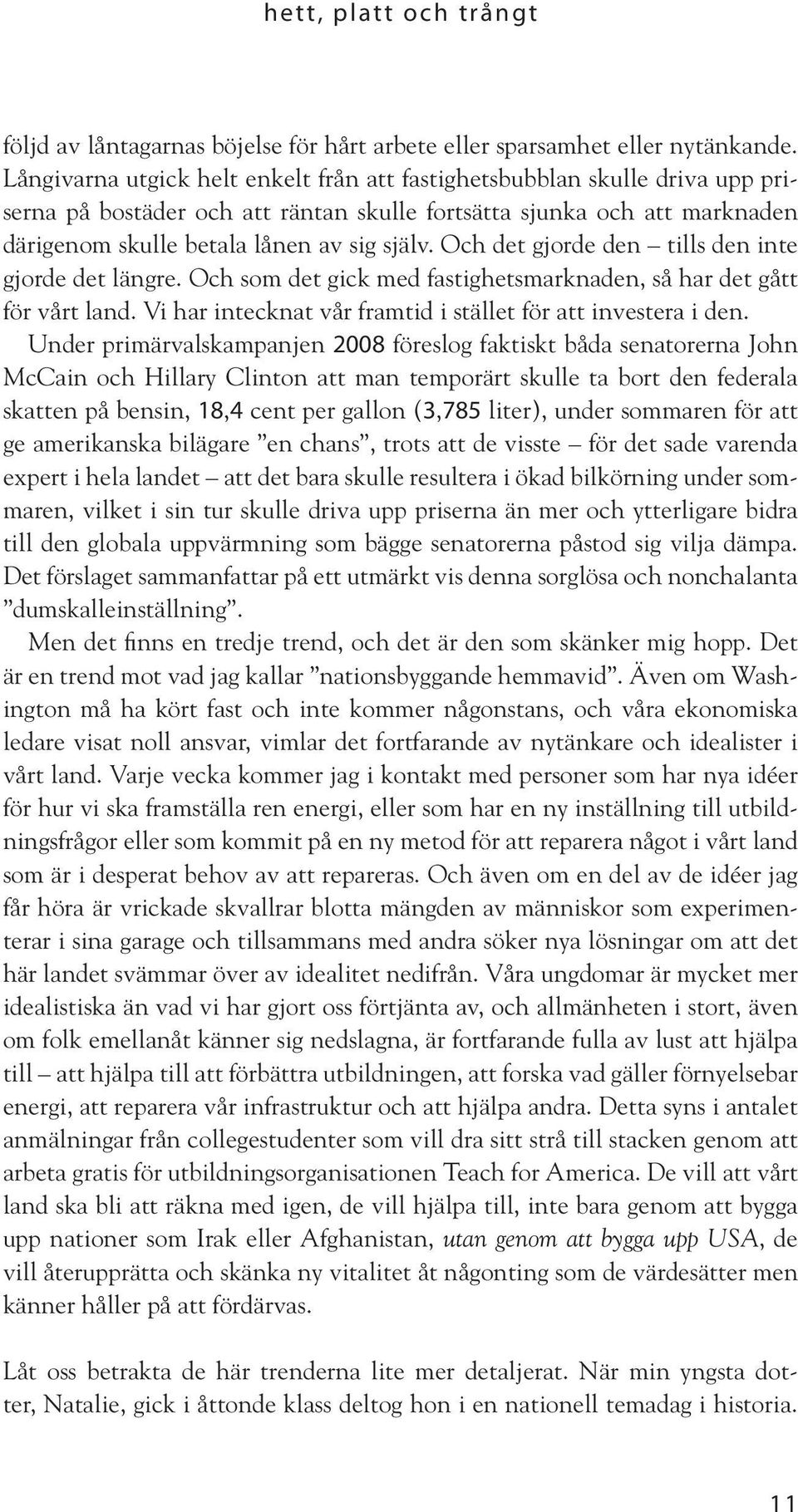 Och det gjorde den tills den inte gjorde det längre. Och som det gick med fastighetsmarknaden, så har det gått för vårt land. Vi har intecknat vår framtid i stället för att investera i den.