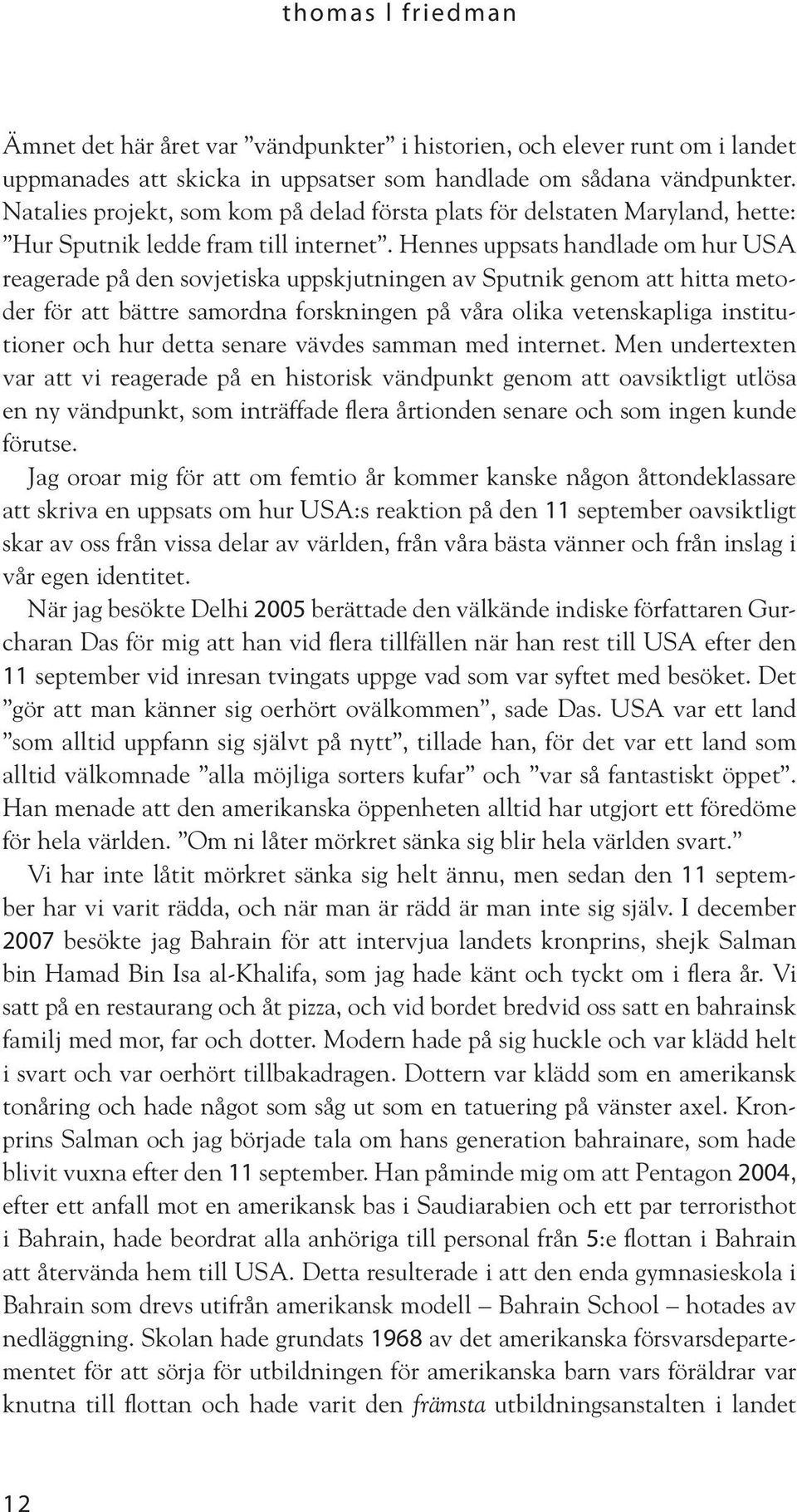 Hennes uppsats handlade om hur USA reagerade på den sovjetiska uppskjutningen av Sputnik genom att hitta metoder för att bättre samordna forskningen på våra olika vetenskapliga institutioner och hur