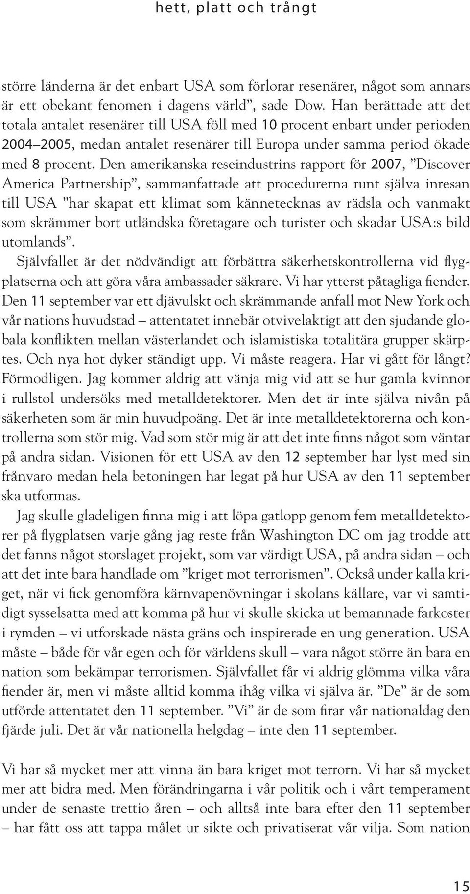 Den amerikanska reseindustrins rapport för 2007, Discover America Partnership, sammanfattade att procedurerna runt själva inresan till USA har skapat ett klimat som kännetecknas av rädsla och vanmakt