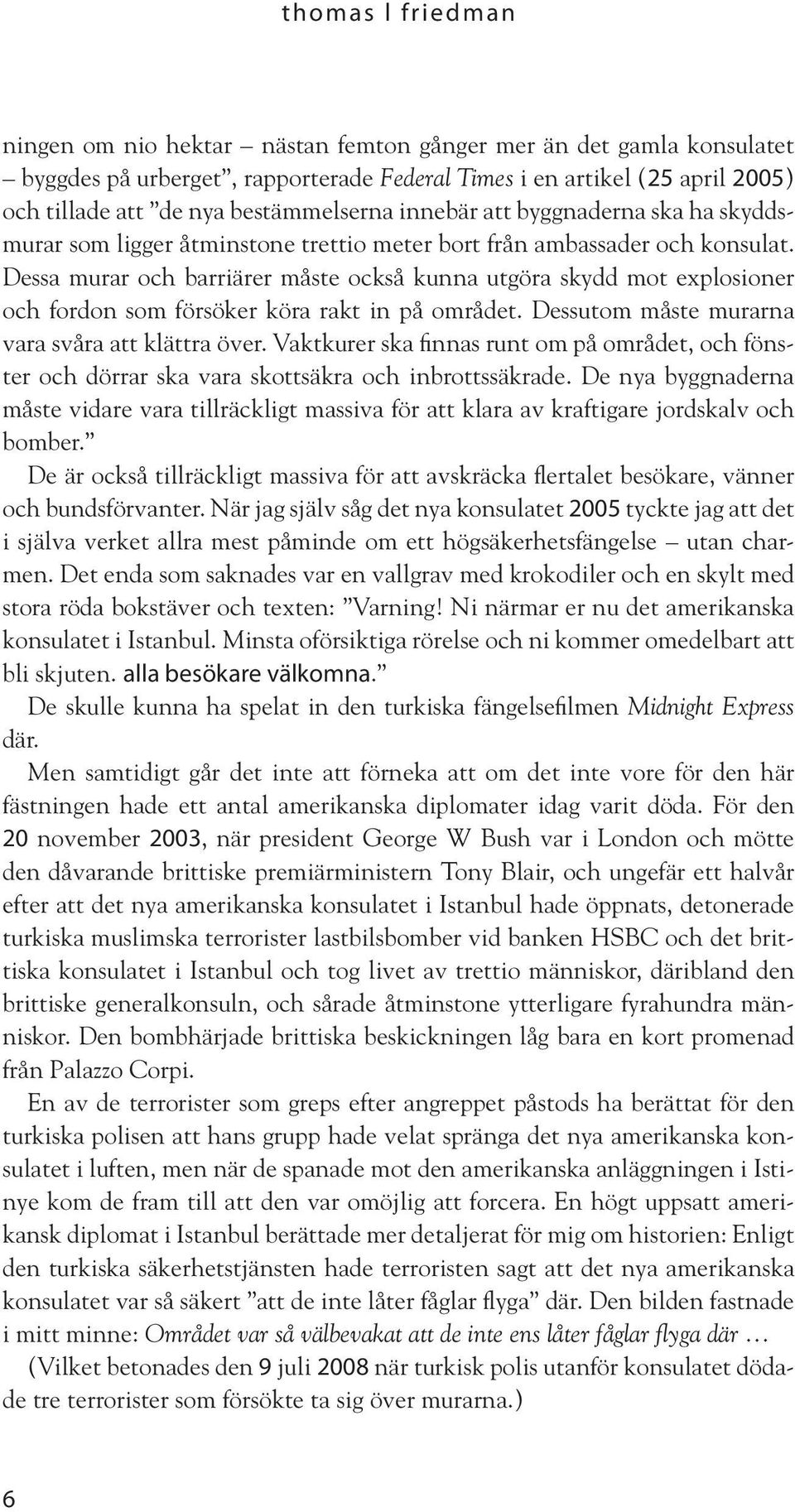 Dessa murar och barriärer måste också kunna utgöra skydd mot explosioner och fordon som försöker köra rakt in på området. Dessutom måste murarna vara svåra att klättra över.