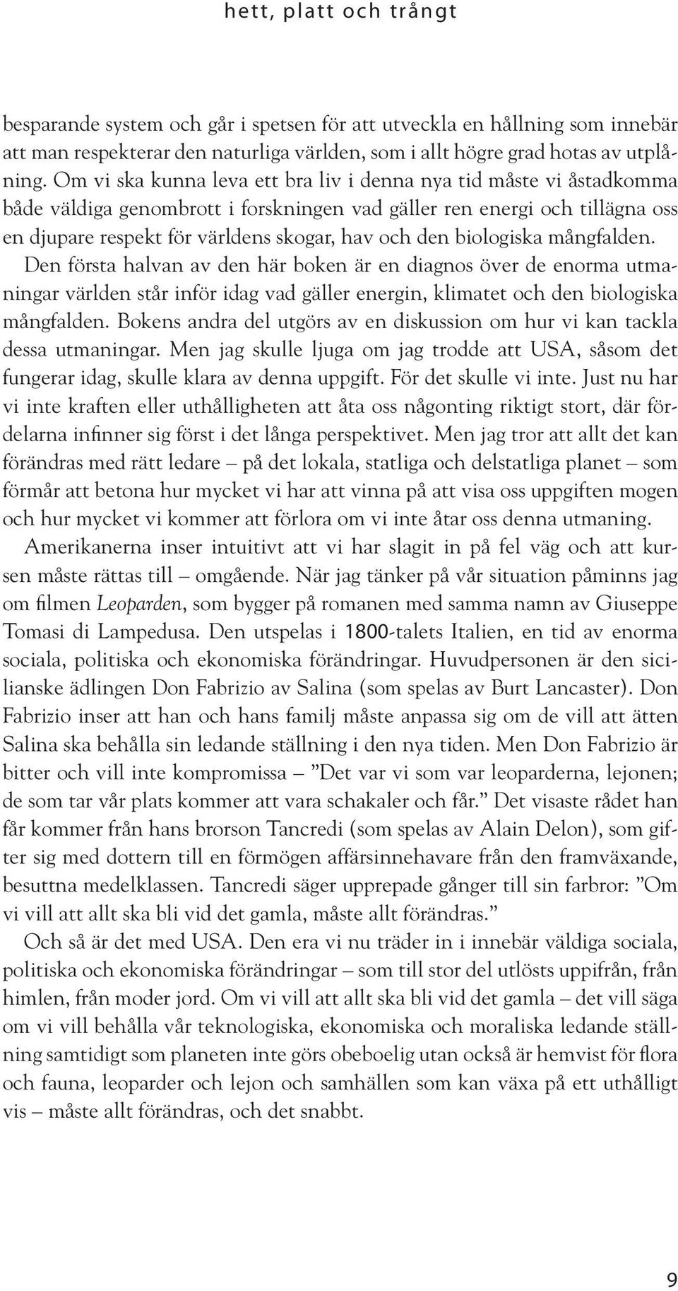 biologiska mångfalden. Den första halvan av den här boken är en diagnos över de enorma utmaningar världen står inför idag vad gäller energin, klimatet och den biologiska mångfalden.