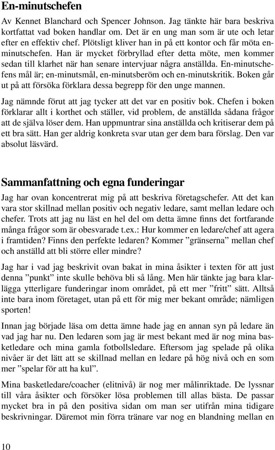 En-minutschefens mål är; en-minutsmål, en-minutsberöm och en-minutskritik. Boken går ut på att försöka förklara dessa begrepp för den unge mannen.