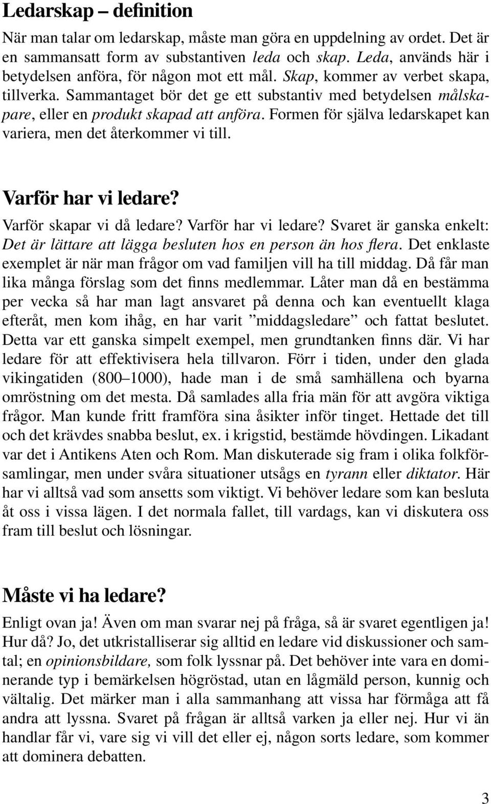 Sammantaget bör det ge ett substantiv med betydelsen målskapare, eller en produkt skapad att anföra. Formen för själva ledarskapet kan variera, men det återkommer vi till. Varför har vi ledare?