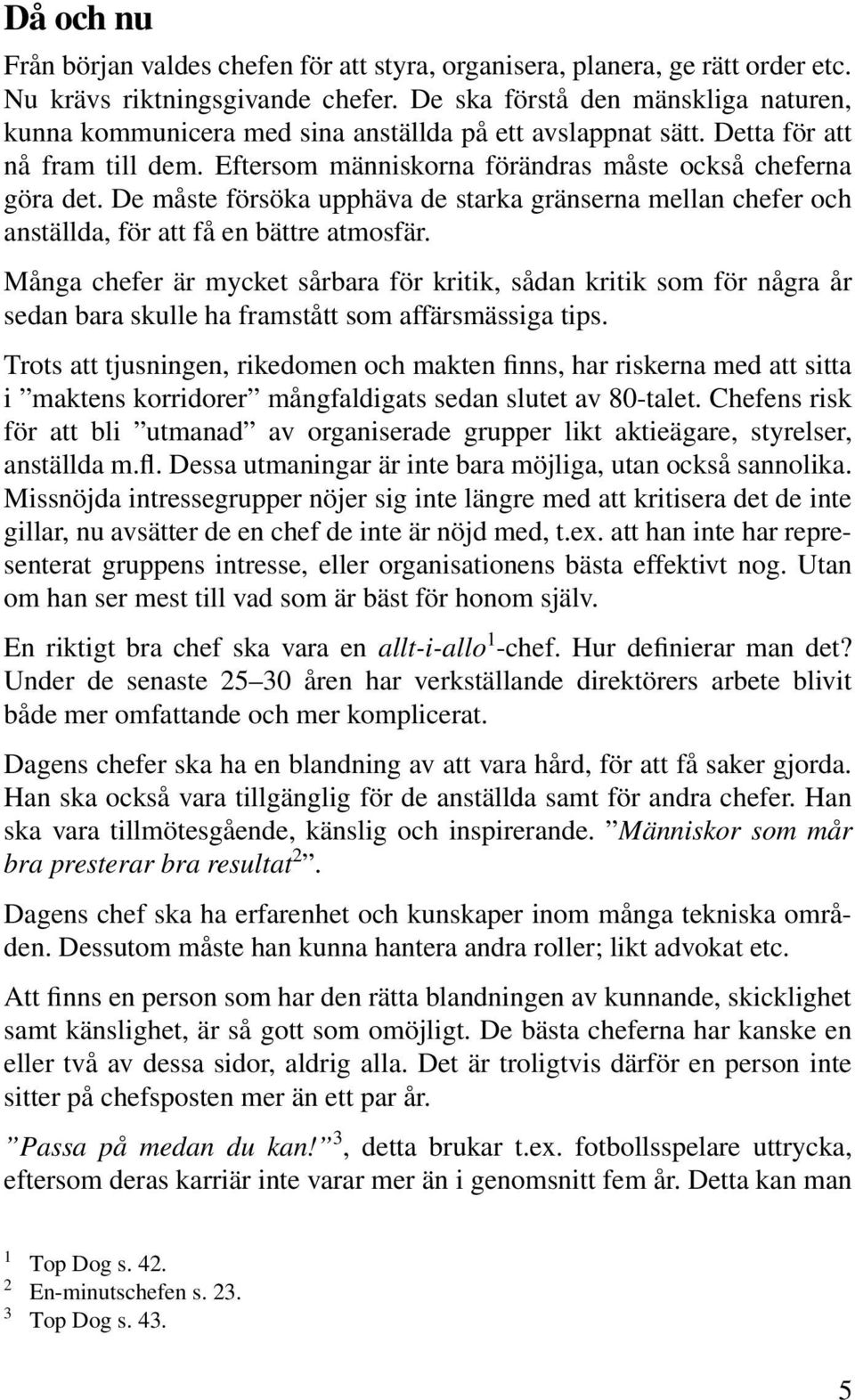 De måste försöka upphäva de starka gränserna mellan chefer och anställda, för att få en bättre atmosfär.