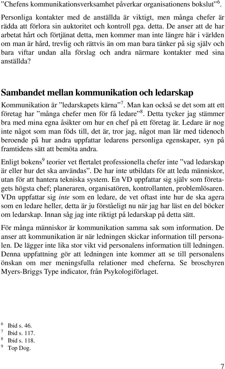 förslag och andra närmare kontakter med sina anställda? Sambandet mellan kommunikation och ledarskap Kommunikation är ledarskapets kärna 7.