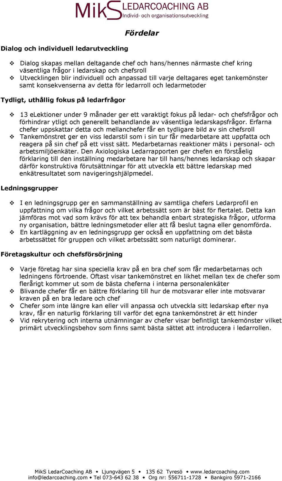 fokus på ledar- och chefsfrågor och förhindrar ytligt och generellt behandlande av väsentliga ledarskapsfrågor.