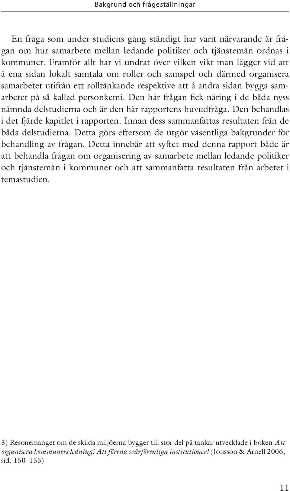 bygga samarbetet på så kallad personkemi. Den här frågan fick näring i de båda nyss nämnda delstudierna och är den här rapportens huvudfråga. Den behandlas i det fjärde kapitlet i rapporten.