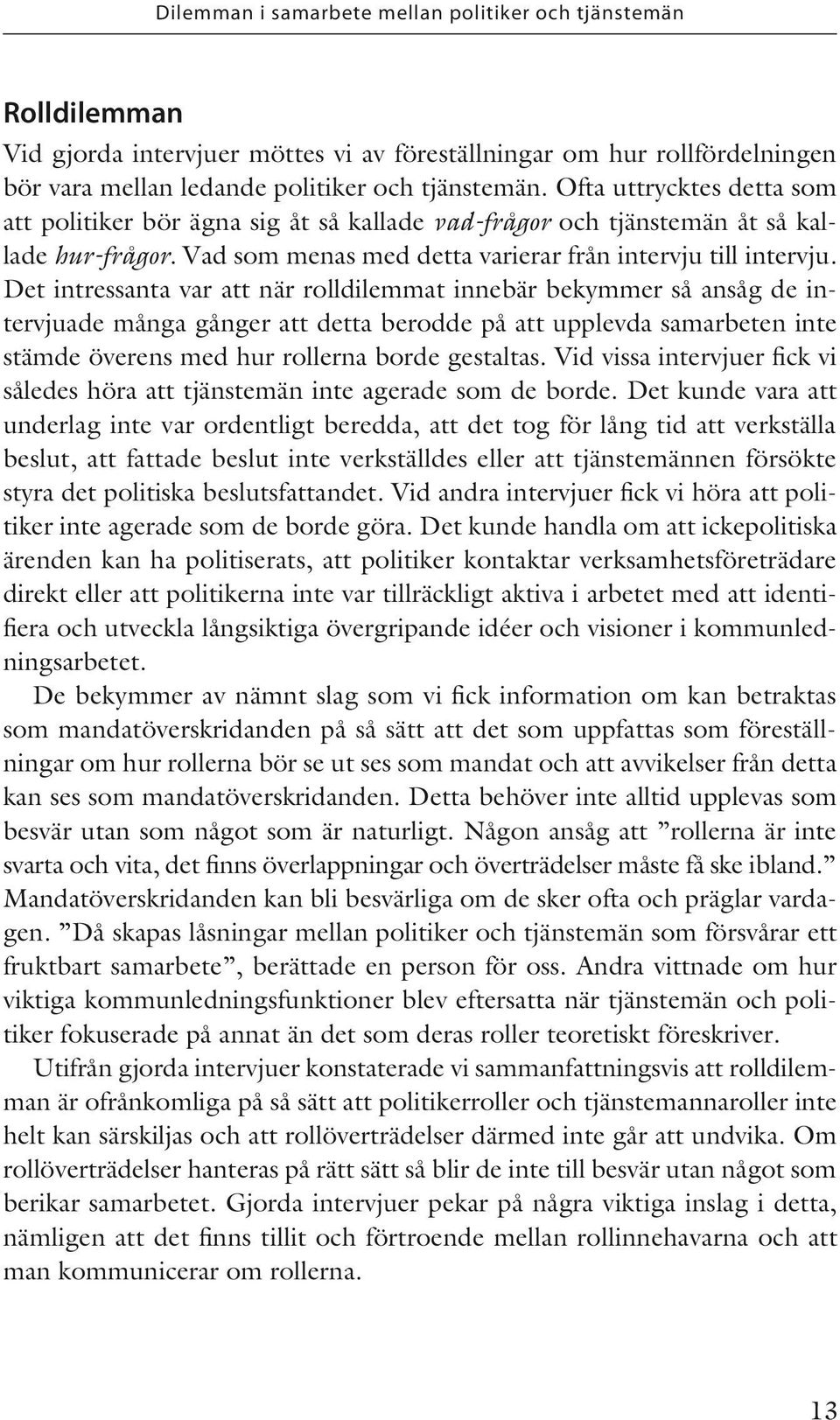 Det intressanta var att när rolldilemmat innebär bekymmer så ansåg de intervjuade många gånger att detta berodde på att upplevda samarbeten inte stämde överens med hur rollerna borde gestaltas.