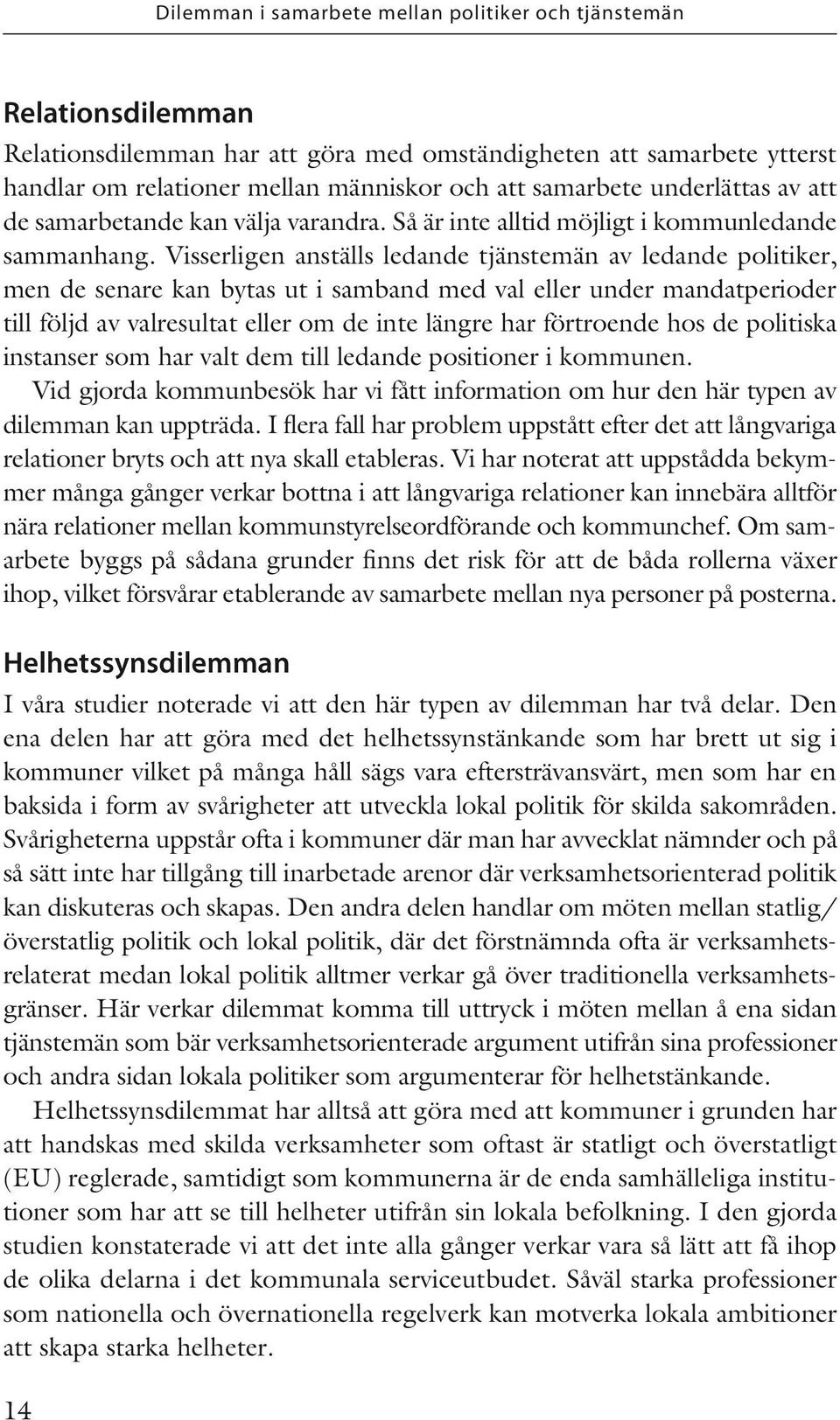 Visserligen anställs ledande tjänstemän av ledande politiker, men de senare kan bytas ut i samband med val eller under mandatperioder till följd av valresultat eller om de inte längre har förtroende