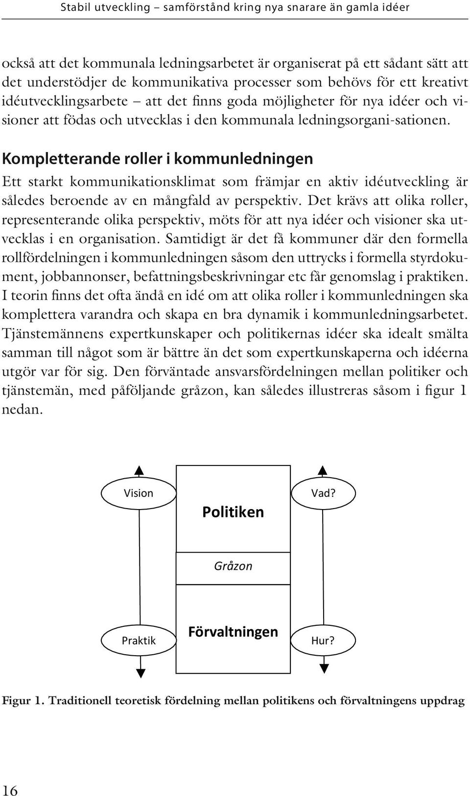 Kompletterande roller i kommunledningen Ett starkt kommunikationsklimat som främjar en aktiv idéutveckling är således beroende av en mångfald av perspektiv.