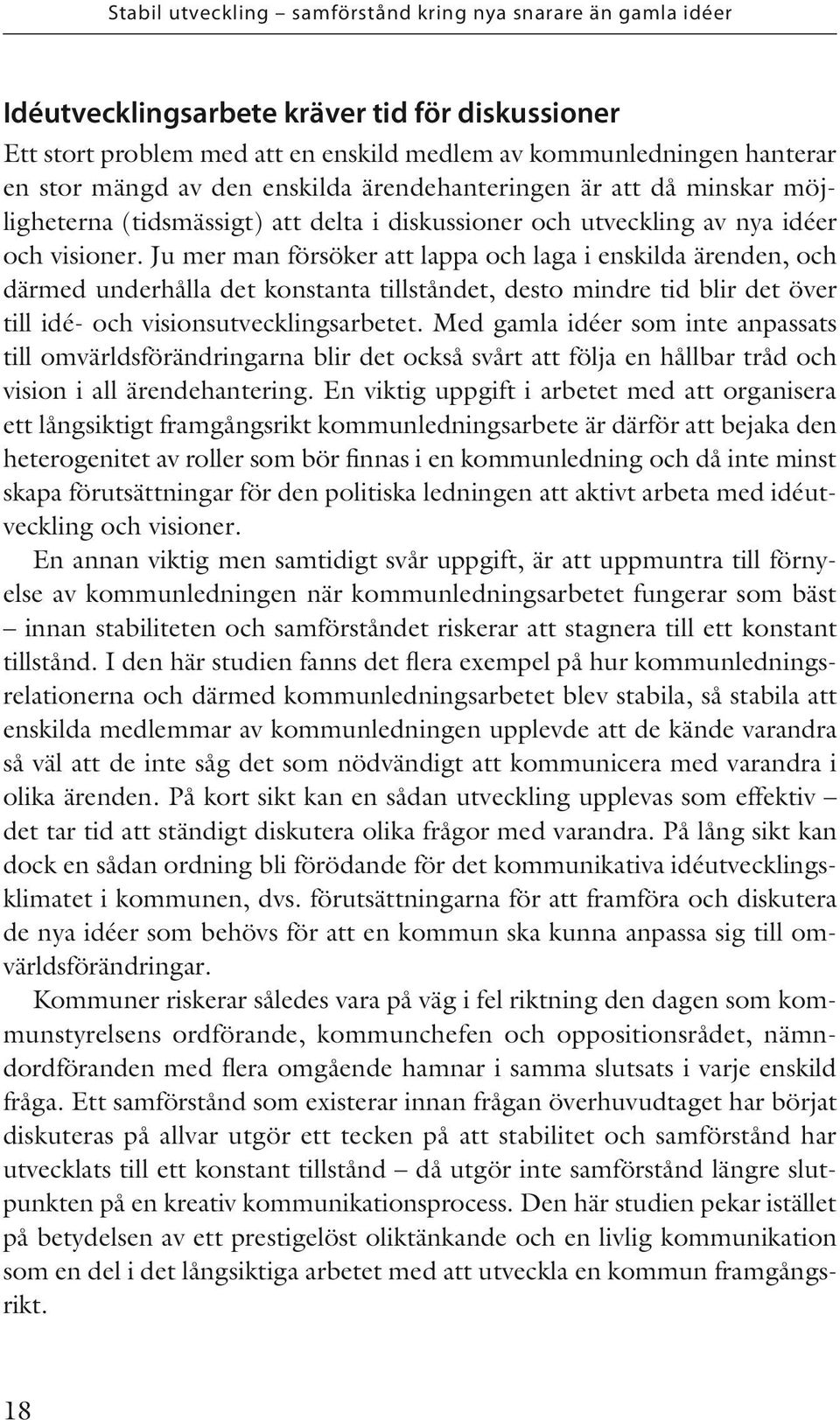 Ju mer man försöker att lappa och laga i enskilda ärenden, och därmed underhålla det konstanta tillståndet, desto mindre tid blir det över till idé- och visionsutvecklingsarbetet.