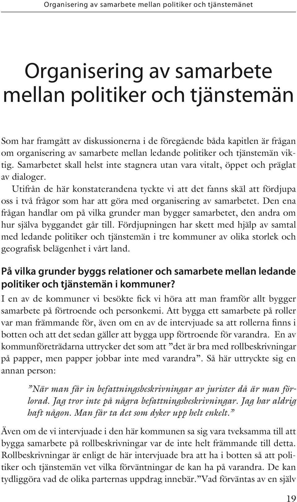 Utifrån de här konstaterandena tyckte vi att det fanns skäl att fördjupa oss i två frågor som har att göra med organisering av samarbetet.