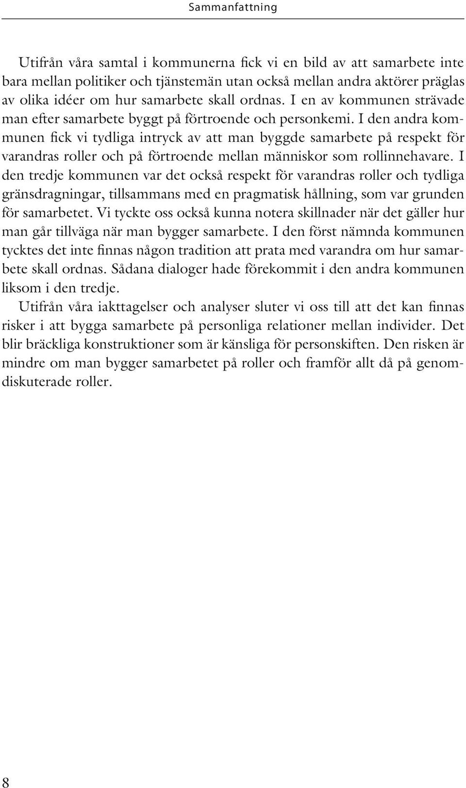 I den andra kommunen fick vi tydliga intryck av att man byggde samarbete på respekt för varandras roller och på förtroende mellan människor som rollinnehavare.