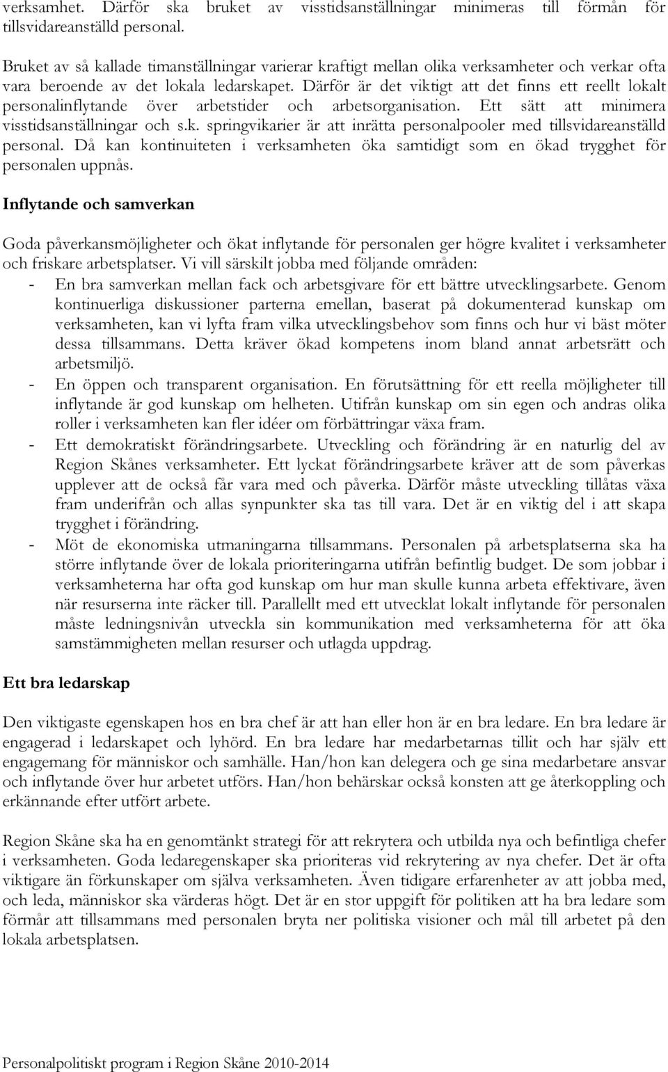 Därför är det viktigt att det finns ett reellt lokalt personalinflytande över arbetstider och arbetsorganisation. Ett sätt att minimera visstidsanställningar och s.k. springvikarier är att inrätta personalpooler med tillsvidareanställd personal.