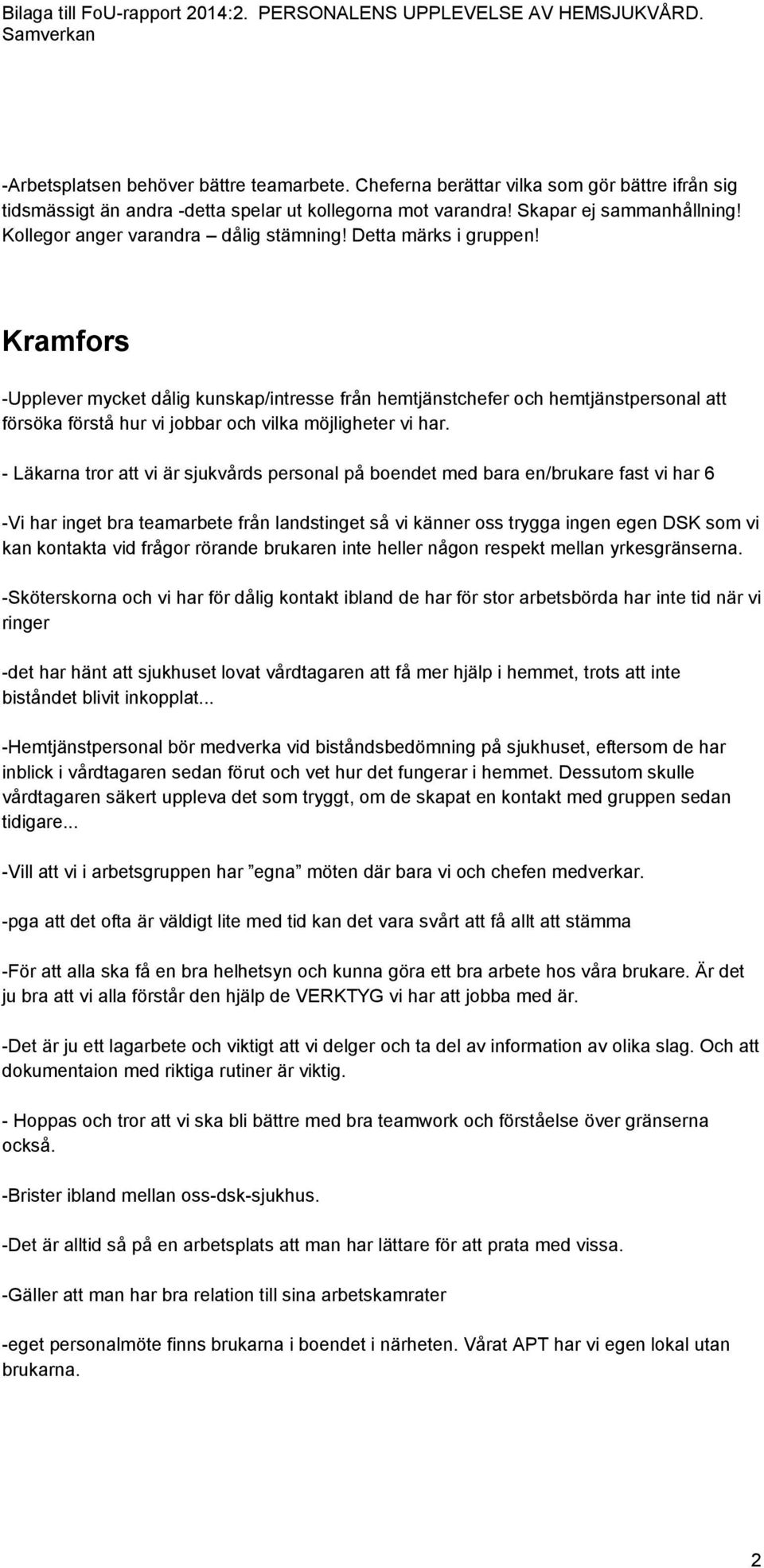 Kramfors -Upplever mycket dålig kunskap/intresse från hemtjänstchefer och hemtjänstpersonal att försöka förstå hur vi jobbar och vilka möjligheter vi har.