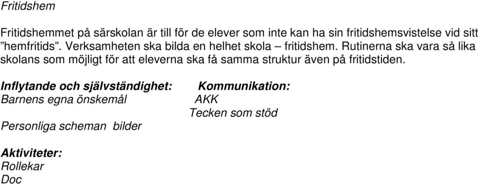 Rutinerna ska vara så lika skolans som möjligt för att eleverna ska få samma struktur även på