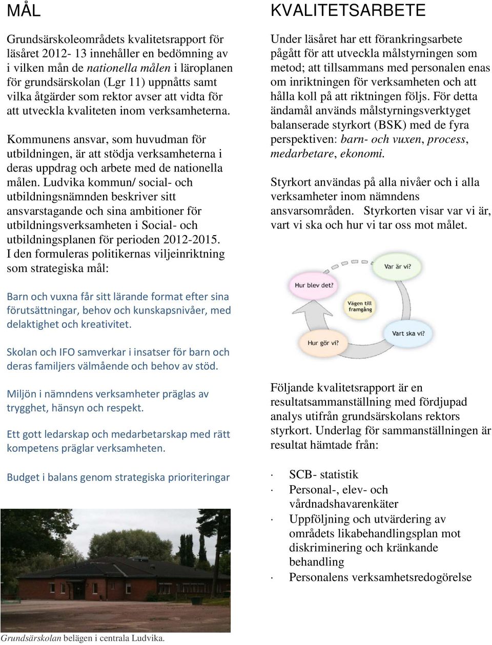 Kommunens ansvar, som huvudman för utbildningen, är att stödja verksamheterna i deras uppdrag och arbete med de nationella målen.