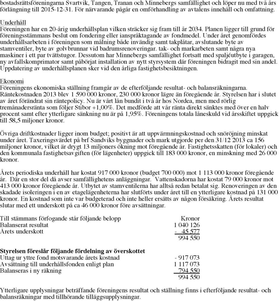 Planen ligger till grund för föreningsstämmans beslut om fondering eller ianspråktagande av fondmedel.
