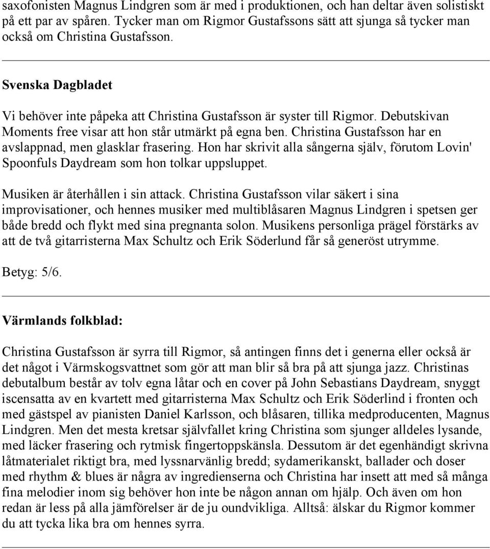 Debutskivan Moments free visar att hon står utmärkt på egna ben. Christina Gustafsson har en avslappnad, men glasklar frasering.