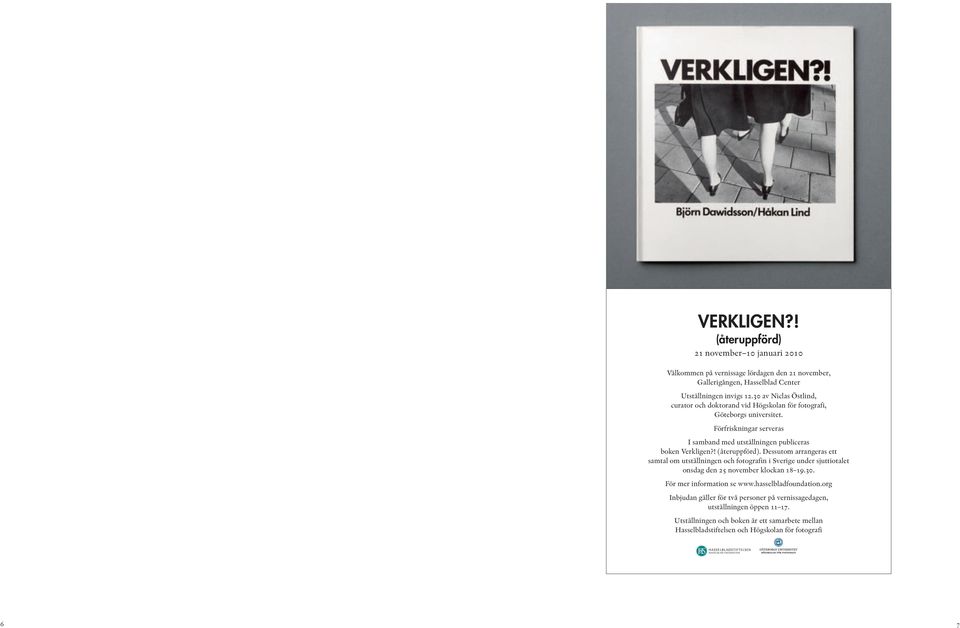 ! (återuppförd). Dessutom arrangeras ett samtal om utställningen och fotografin i Sverige under sjuttiotalet onsdag den 25 november klockan 18 19.30. För mer information se www.