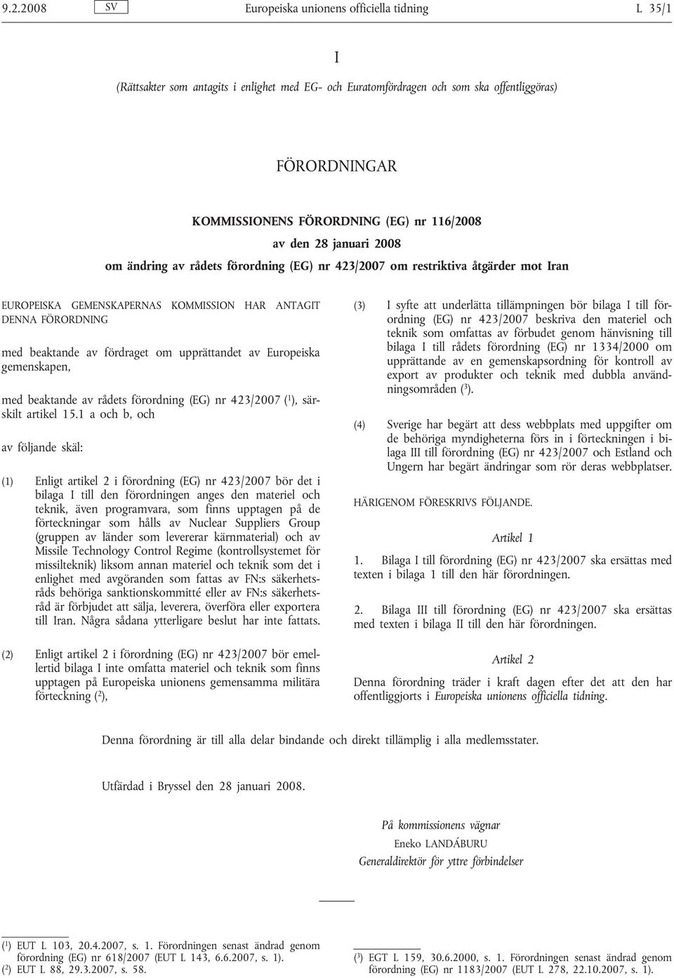 upprättandet av Europeiska gemenskapen, med beaktande av rådets förordning nr 423/2007 ( 1 ), särskilt artikel 15.