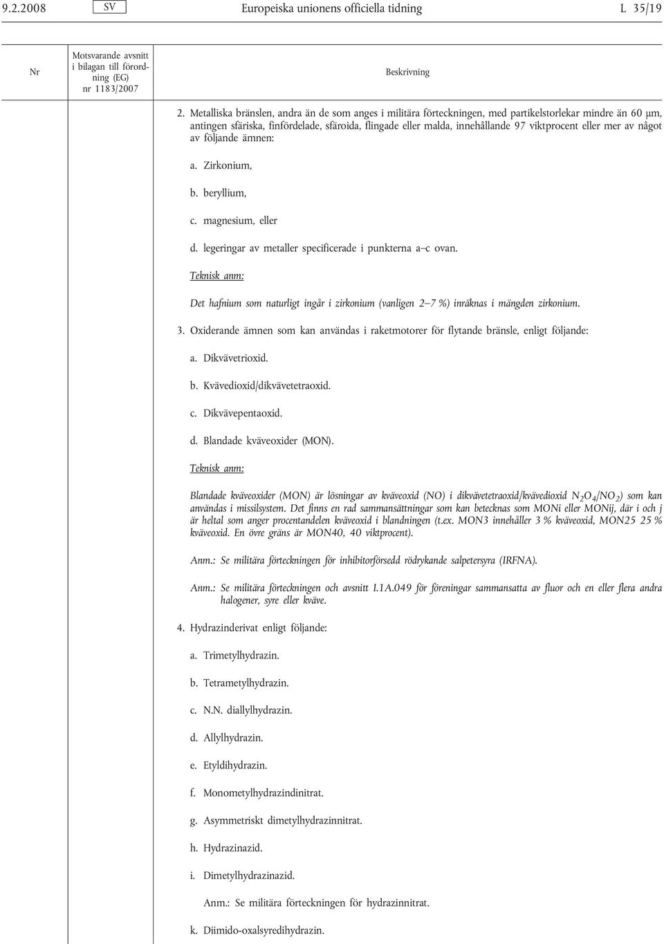 viktprocent eller mer av något av följande ämnen: a. Zirkonium, b. beryllium, c. magnesium, eller d. legeringar av metaller specificerade i punkterna a c ovan.