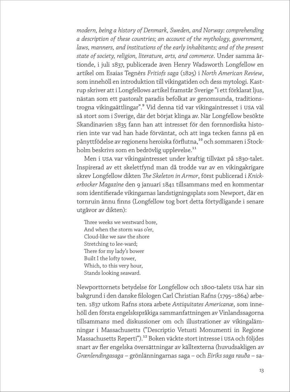 Under samma årtionde, i juli 1837, publicerade även Henry Wadsworth Longfellow en artikel om Esaias Tegnérs Fritiofs saga (1825) i North American Review, som innehöll en introduktion till