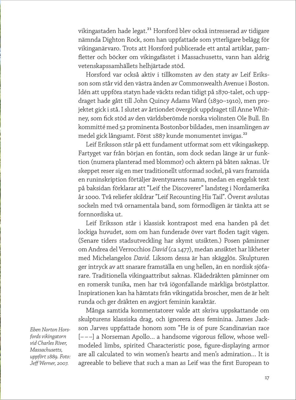 Trots att Horsford publicerade ett antal artiklar, pamfletter och böcker om vikingafästet i Massachusetts, vann han aldrig vetenskapssamhällets helhjärtade stöd.