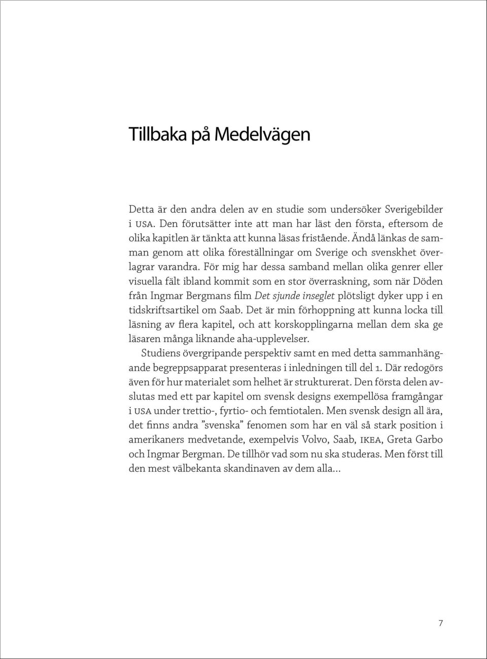 Ändå länkas de samman genom att olika föreställningar om Sverige och svenskhet överlagrar varandra.