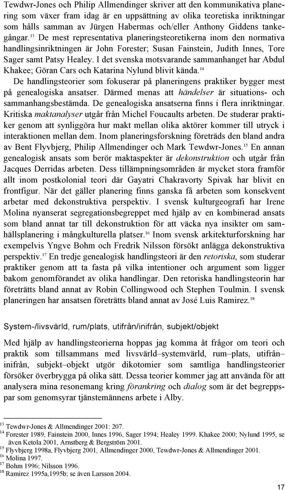 I det svenska motsvarande sammanhanget har Abdul Khakee; Göran Cars och Katarina Nylund blivit kända.