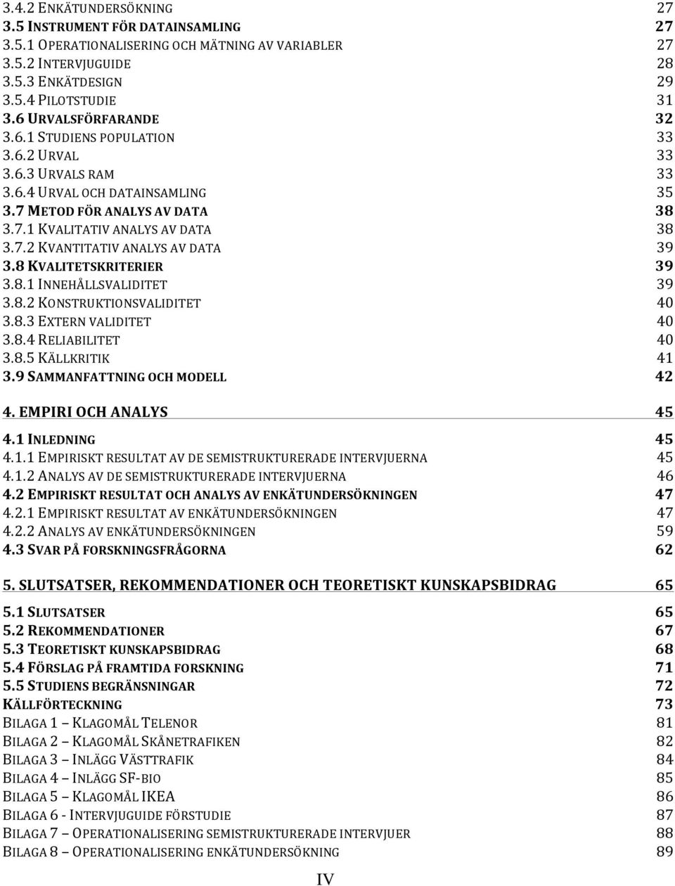 8 KVALITETSKRITERIER 39 3.8.1 INNEHÅLLSVALIDITET 39 3.8.2 KONSTRUKTIONSVALIDITET 40 3.8.3 EXTERN VALIDITET 40 3.8.4 RELIABILITET 40 3.8.5 KÄLLKRITIK 41 3.9 SAANFATTNING OCH ODELL 42 4.