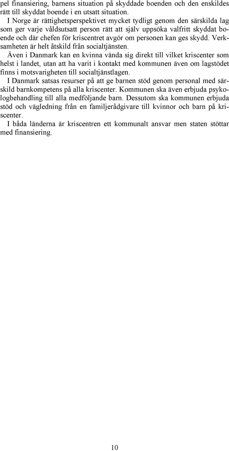 personen kan ges skydd. Verksamheten är helt åtskild från socialtjänsten.