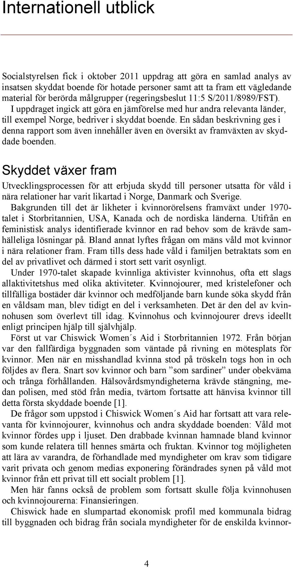 En sådan beskrivning ges i denna rapport som även innehåller även en översikt av framväxten av skyddade boenden.