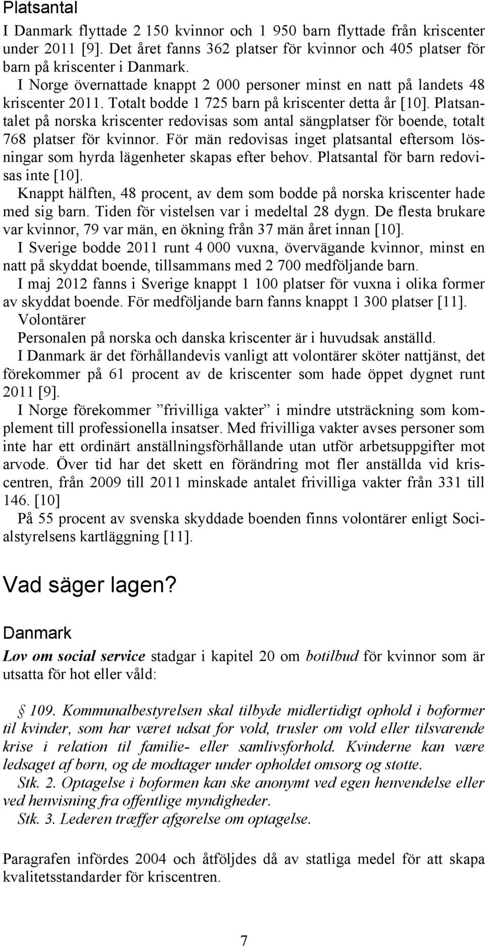 Platsantalet på norska kriscenter redovisas som antal sängplatser för boende, totalt 768 platser för kvinnor.