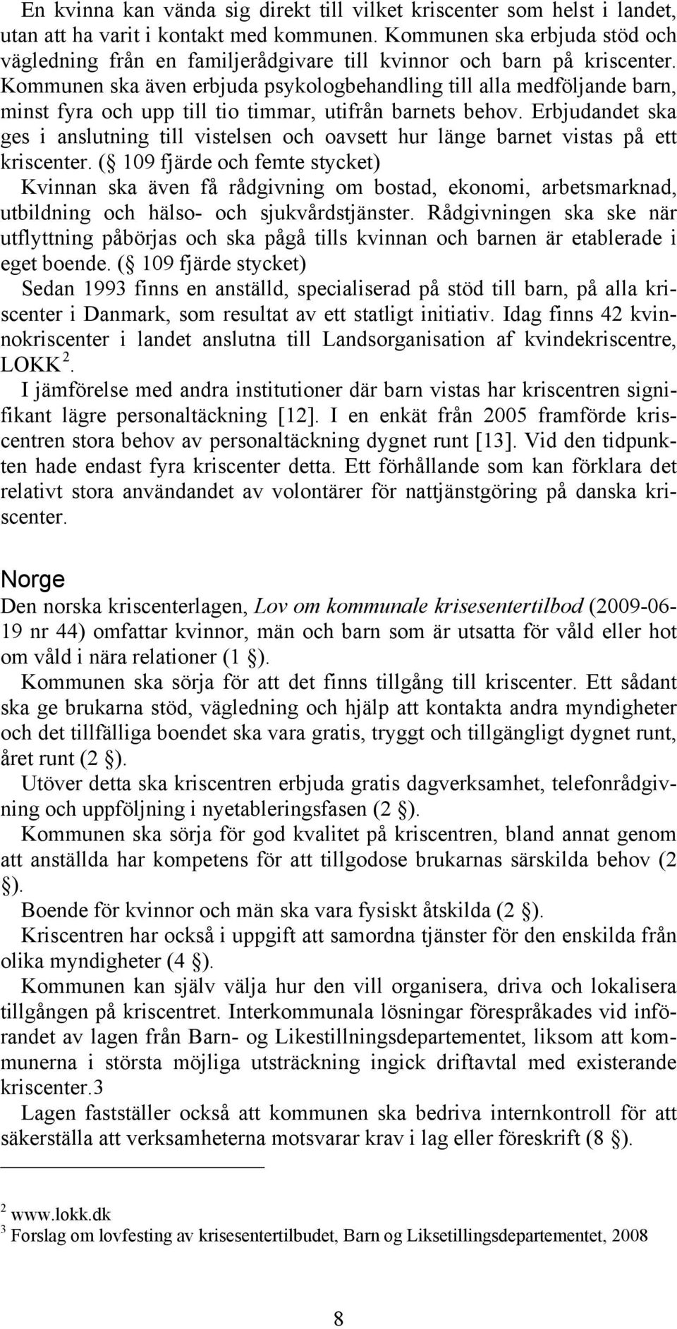 Kommunen ska även erbjuda psykologbehandling till alla medföljande barn, minst fyra och upp till tio timmar, utifrån barnets behov.