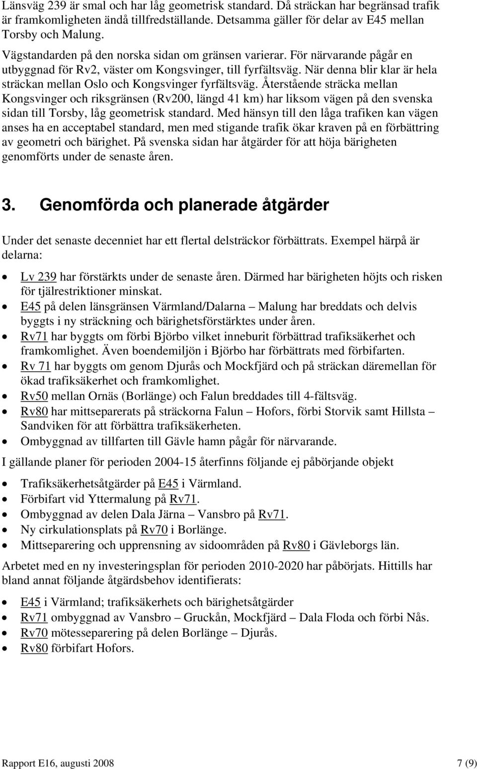 När denna blir klar är hela sträckan mellan Oslo och Kongsvinger fyrfältsväg.