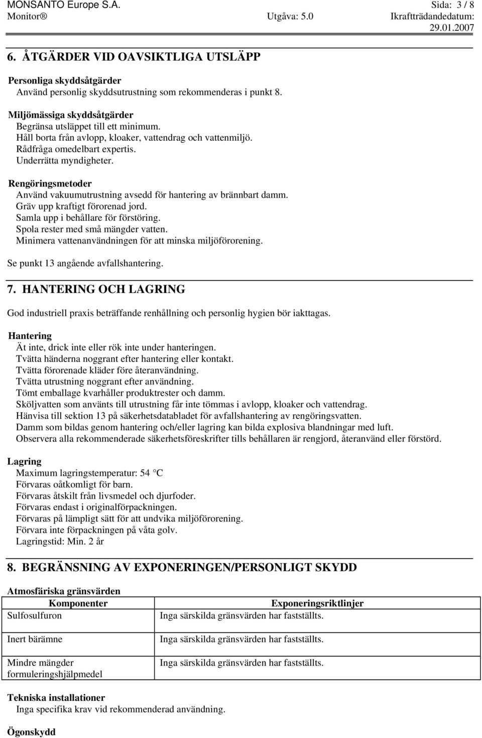 Rengöringsmetoder Använd vakuumutrustning avsedd för hantering av brännbart damm. Gräv upp kraftigt förorenad jord. Samla upp i behållare för förstöring. Spola rester med små mängder vatten.