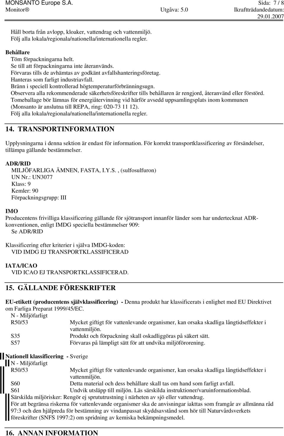 Bränn i speciell kontrollerad högtemperaturförbränningsugn. Observera alla rekommenderade säkerhetsföreskrifter tills behållaren är rengjord, återanvänd eller förstörd.