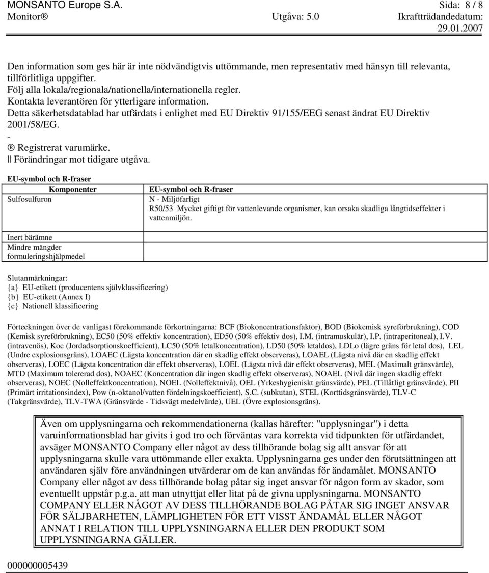 Detta säkerhetsdatablad har utfärdats i enlighet med EU Direktiv 91/155/EEG senast ändrat EU Direktiv 2001/58/EG. - Registrerat varumärke. Förändringar mot tidigare utgåva.