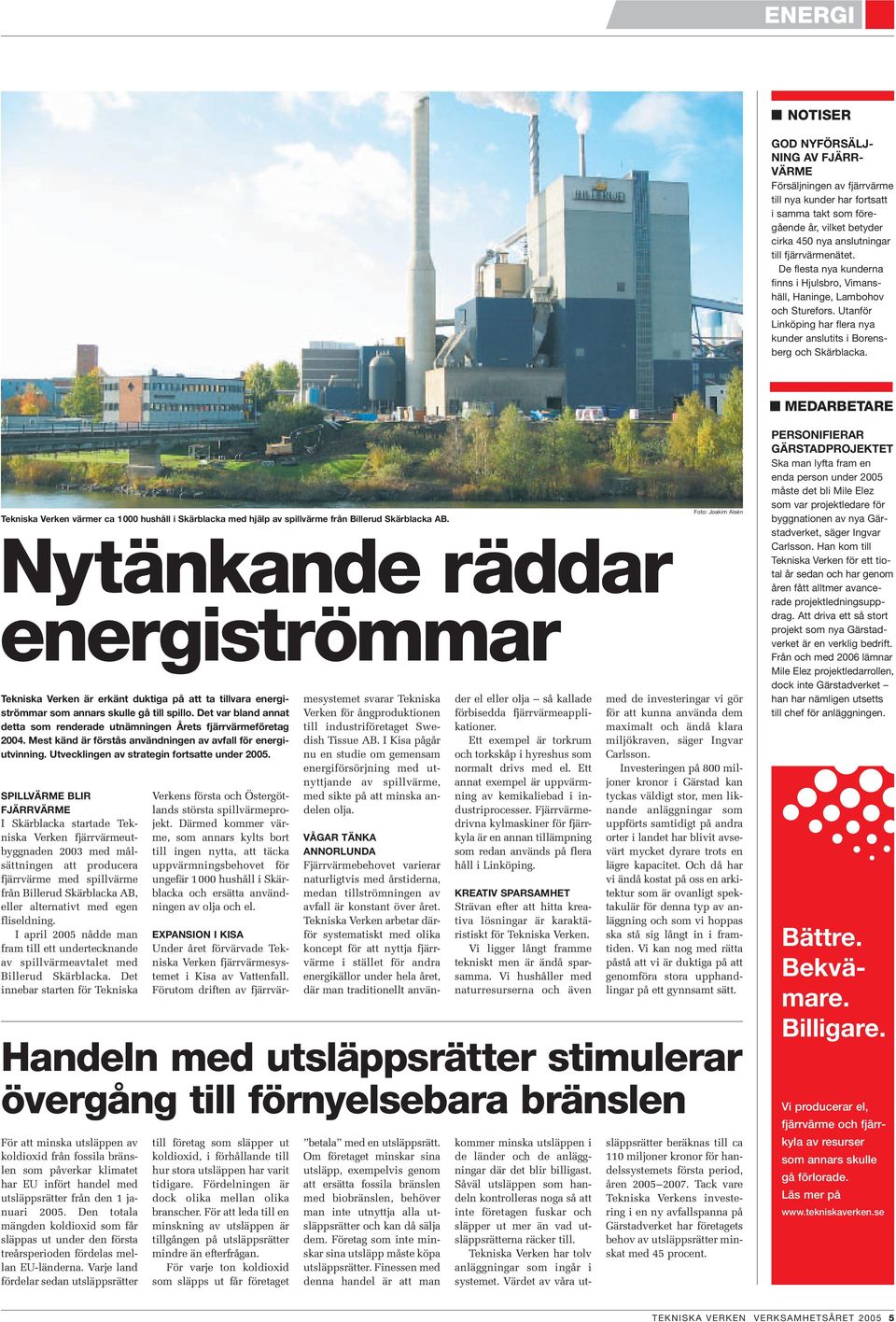 MEDARBETARE Tekniska Verken värmer ca 1000 hushåll i Skärblacka med hjälp av spillvärme från Billerud Skärblacka AB.