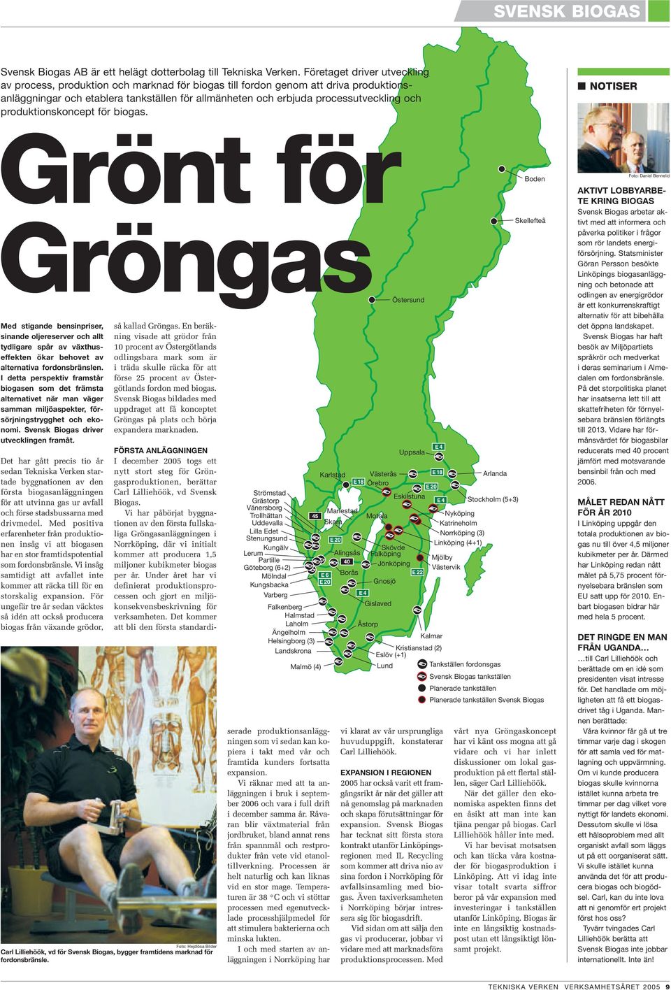 och produktionskoncept för biogas. NOTISER Grönt för Gröngas Med stigande bensinpriser, sinande oljereserver och allt tydligare spår av växthuseffekten ökar behovet av alternativa fordonsbränslen.