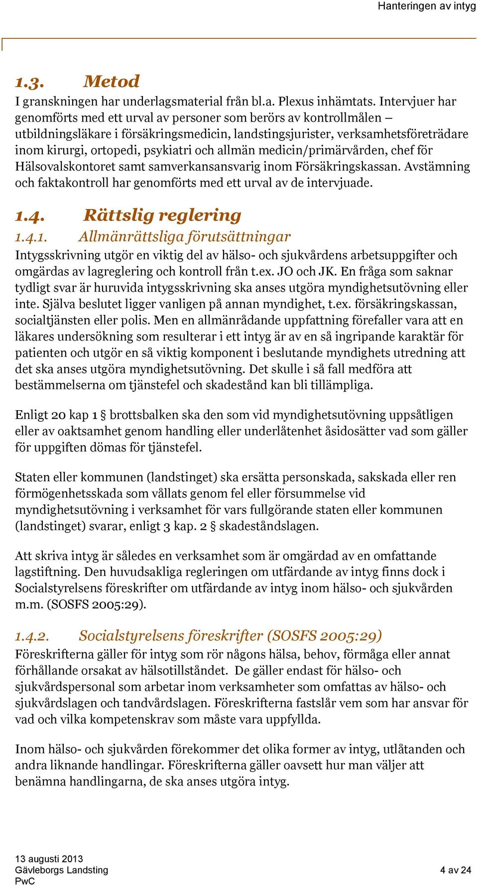 och allmän medicin/primärvården, chef för Hälsovalskontoret samt samverkansansvarig inom Försäkringskassan. Avstämning och faktakontroll har genomförts med ett urval av de intervjuade. 1.4.