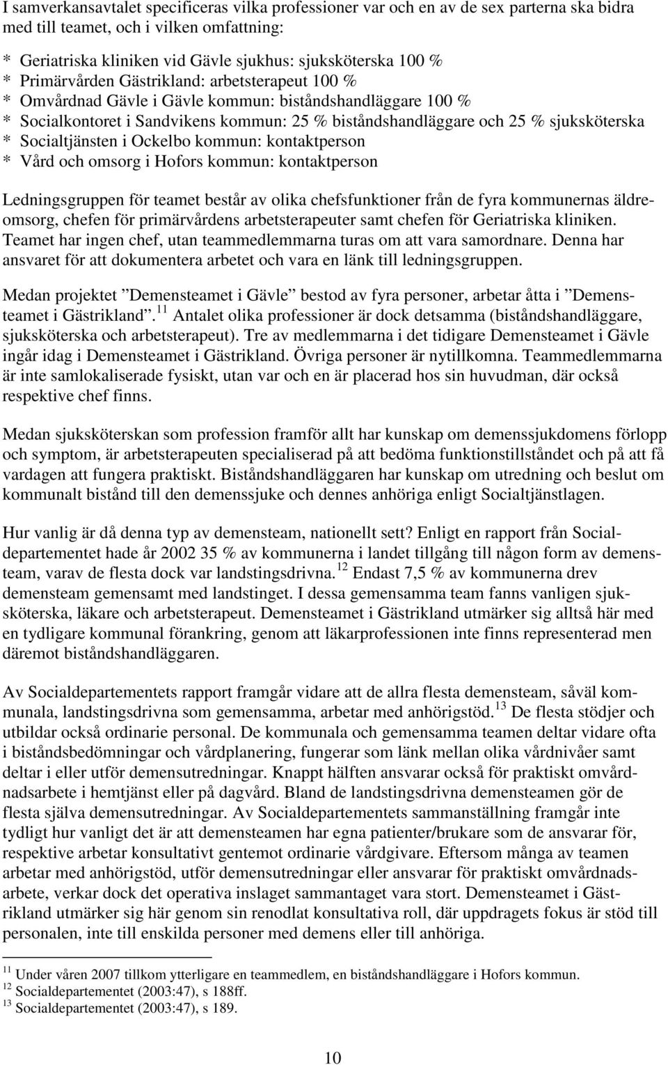 Socialtjänsten i Ockelbo kommun: kontaktperson * Vård och omsorg i Hofors kommun: kontaktperson Ledningsgruppen för teamet består av olika chefsfunktioner från de fyra kommunernas äldreomsorg, chefen