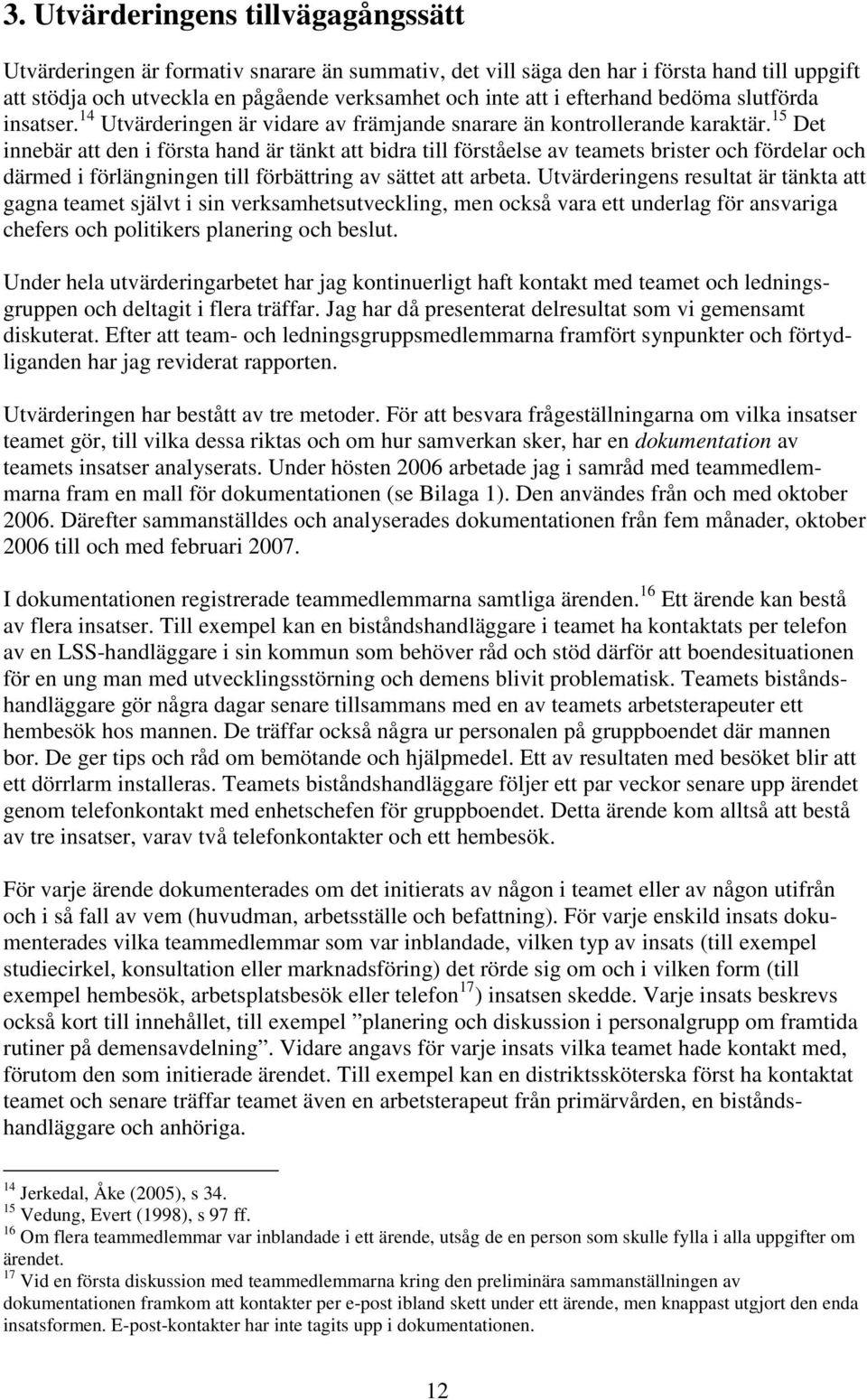 15 Det innebär att den i första hand är tänkt att bidra till förståelse av teamets brister och fördelar och därmed i förlängningen till förbättring av sättet att arbeta.