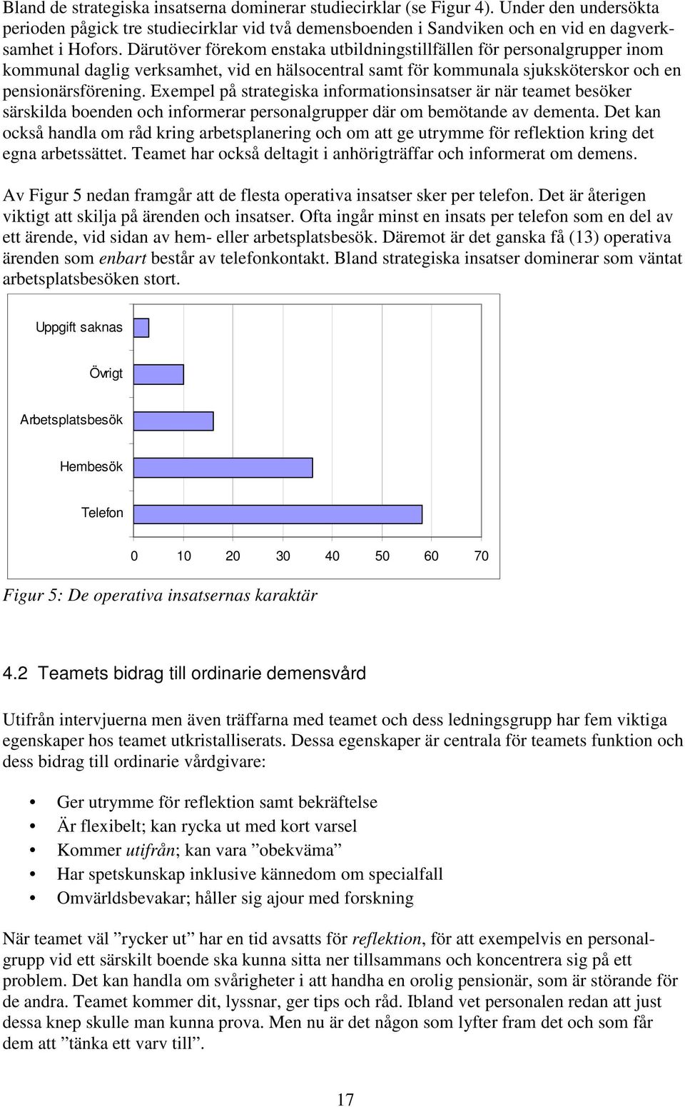 Exempel på strategiska informationsinsatser är när teamet besöker särskilda boenden och informerar personalgrupper där om bemötande av dementa.