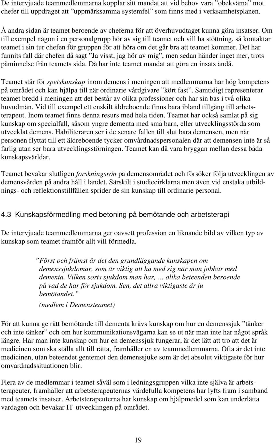 Om till exempel någon i en personalgrupp hör av sig till teamet och vill ha stöttning, så kontaktar teamet i sin tur chefen för gruppen för att höra om det går bra att teamet kommer.