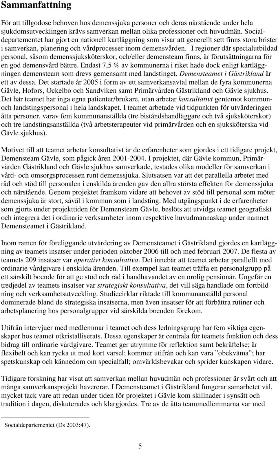 1 I regioner där specialutbildad personal, såsom demenssjuksköterskor, och/eller demensteam finns, är förutsättningarna för en god demensvård bättre.