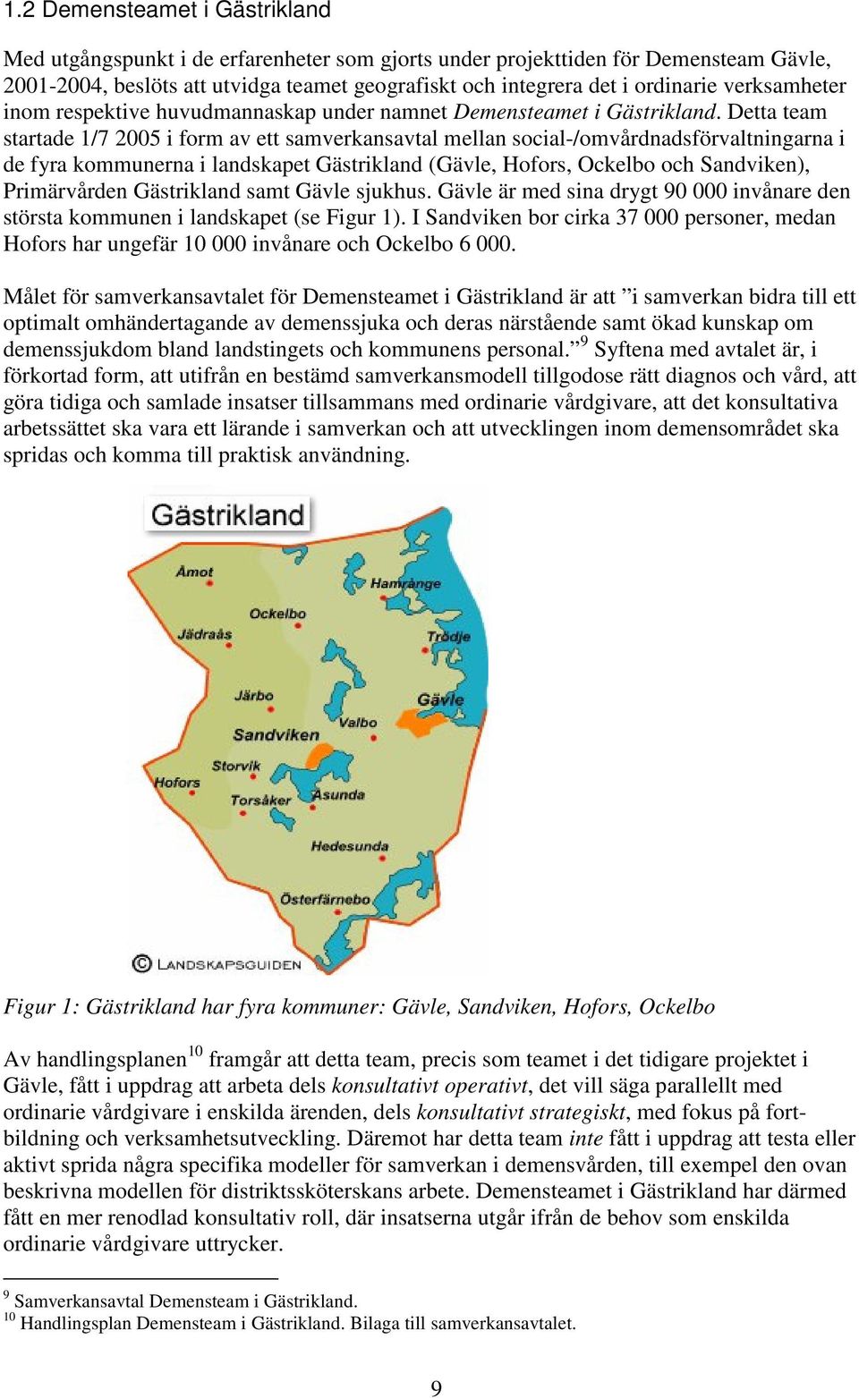 Detta team startade 1/7 2005 i form av ett samverkansavtal mellan social-/omvårdnadsförvaltningarna i de fyra kommunerna i landskapet Gästrikland (Gävle, Hofors, Ockelbo och Sandviken), Primärvården