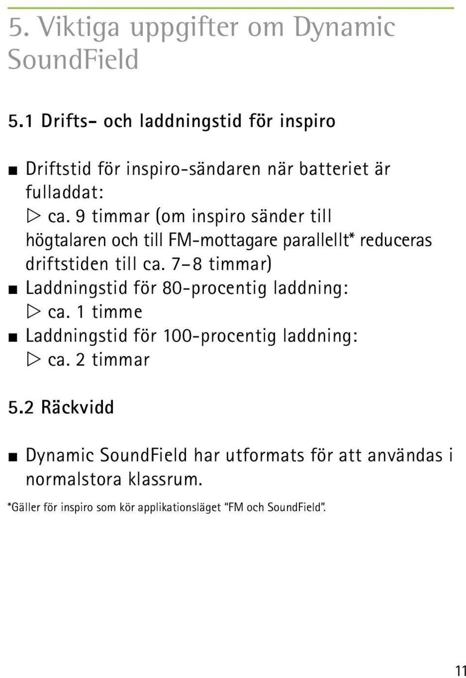 9 timmar (om inspiro sänder till högtalaren och till FM-mottagare parallellt* reduceras driftstiden till ca.